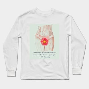 E. E. Cummings: And now you are and I am and we're a mystery which will never happen again. Long Sleeve T-Shirt